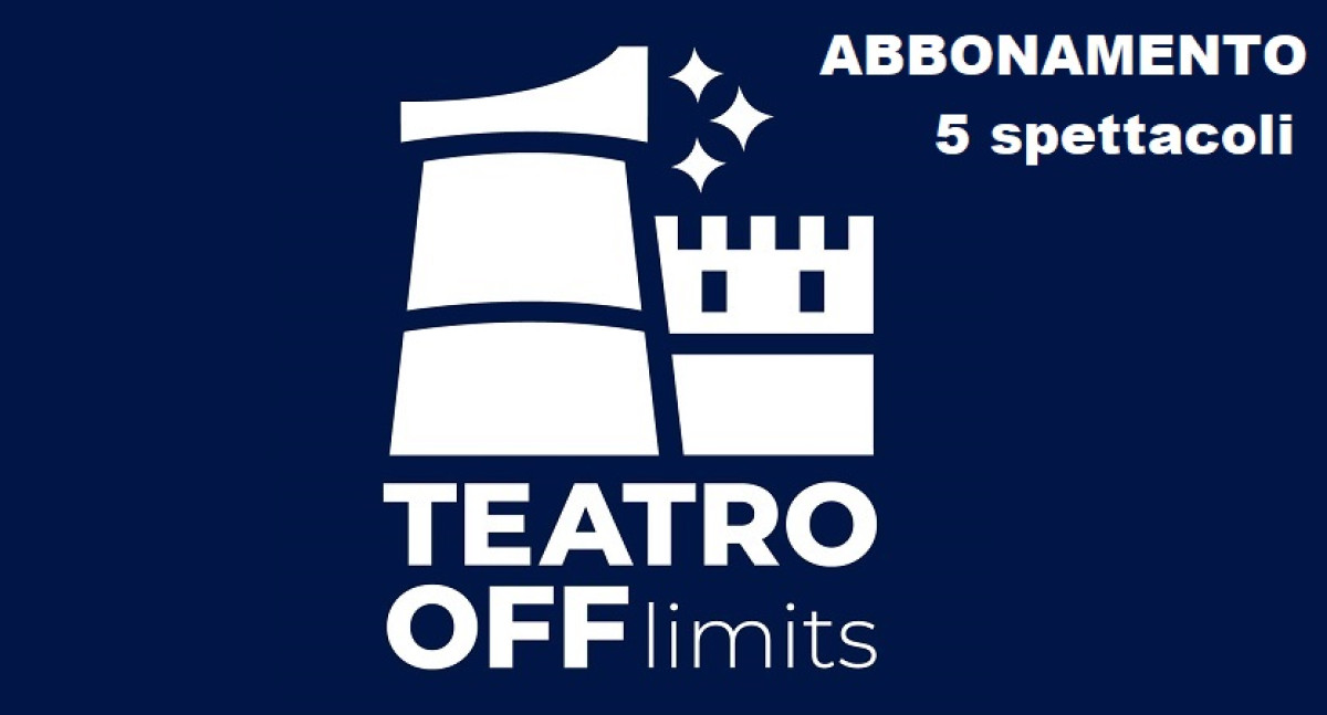TEATRO OFF-limits | ABBONAMENTO Stagione 2024/25 [5 spettacoli]