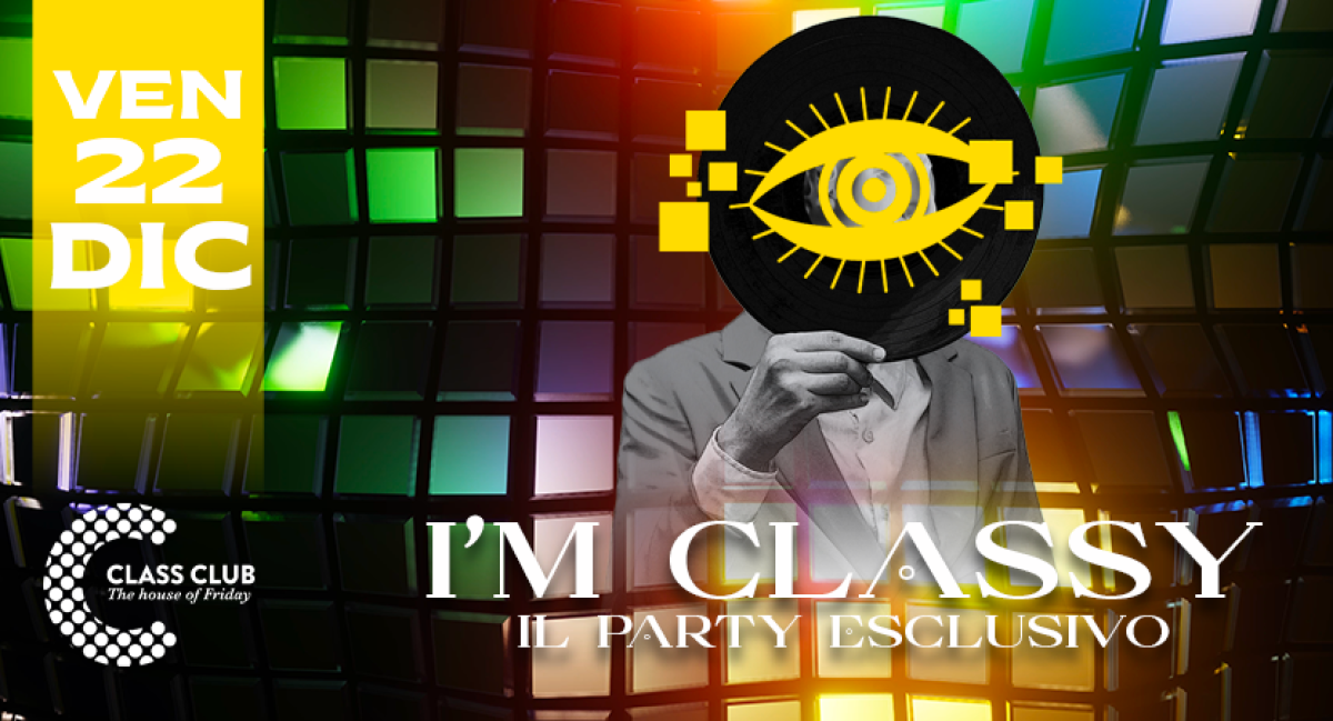 VEN 22 DIC | I'M CLASSY - PARTY ESCLUSIVO